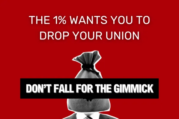 Red background with text "the 1% wants you to drop your union. Don't fall for the gimmick" 